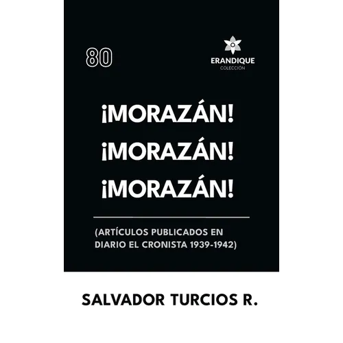 ¡Morazán! ¡Morazán! ¡Morazán! (Artículos publicados en Diario El Cronista 1939-1942)