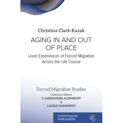 Aging In and Out of Place: Lived Experiences of Forced Migration Across the Life Course