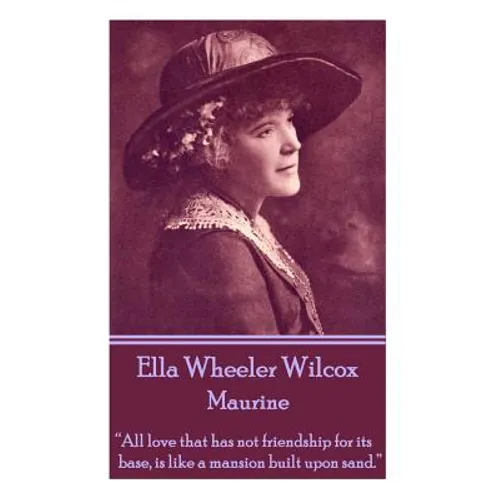 Ella Wheeler Wilcox's Maurine: "All love that has not friendship for its base, is like a mansion built upon sand. "