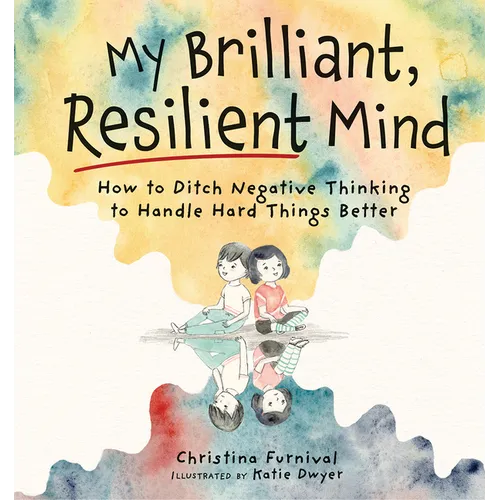 My Brilliant, Resilient Mind: How to Ditch Negative Thinking and Handle Hard Things Better