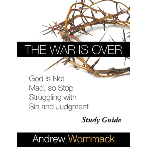 The War Is Over Study Guide: God Is Not Mad, so Stop Struggling with Sin and Judgment