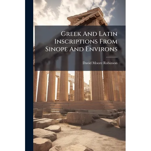 Greek And Latin Inscriptions From Sinope And Environs