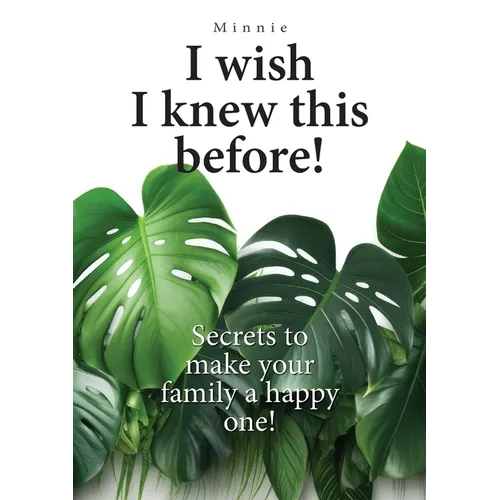 I wish I knew this before!: Secrets to make your family a happy one!