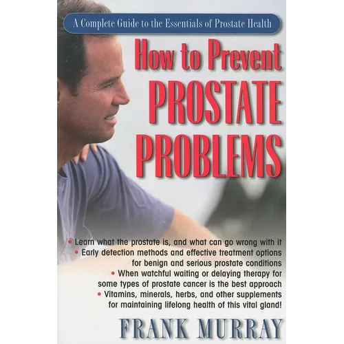 How to Prevent Prostate Problems: A Complete Guide to the Essentials of Prostate Health