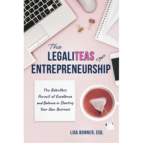 The LegaliTEAS of Entrepreneurship: The Relentless Pursuit of Excellence and Balance in Starting Your Own Business