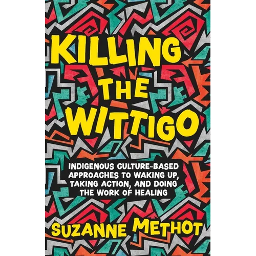 Killing the Wittigo: Indigenous Culture-Based Approaches to Waking Up, Taking Action, and Doing the Work of Healing