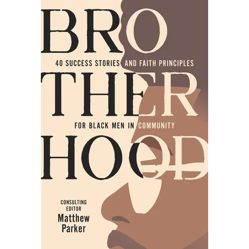 Brotherhood: 40 Success Stories and Faith Principles for Black Men in Community