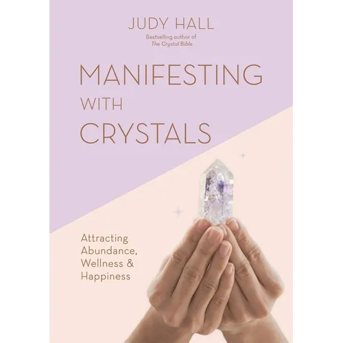 Manifesting with Crystals: Attracting Abundance, Wellness and Happiness