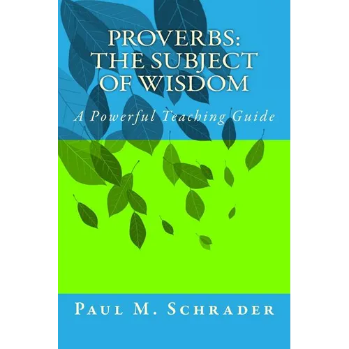 Proverbs: The Subject of Wisdom: A Powerful Teaching Guide