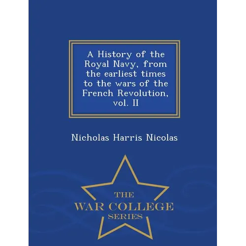 A History of the Royal Navy, from the earliest times to the wars of the French Revolution, vol. II - War College Series
