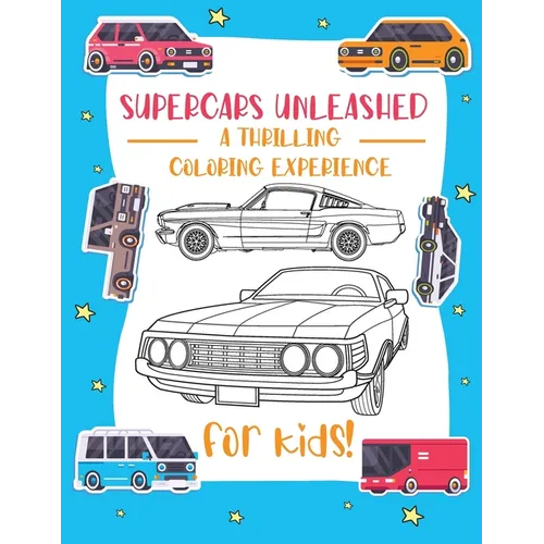 Supercars Unleashed: Explore the World of Exquisite Supercars Fun for Kids, Car Enthusiasts, and Coloring Aficionados