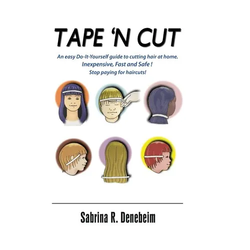 Tape N' Cut An easy Do-it-Yourself guide to cutting hair at home, Stop paying for haircuts! (Especially kids): Inexpensive, Fast, Safe! Stop Paying fo
