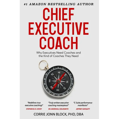 Chief Executive Coach: Why Executives Need Coaches and the Kind of Coaches They Need