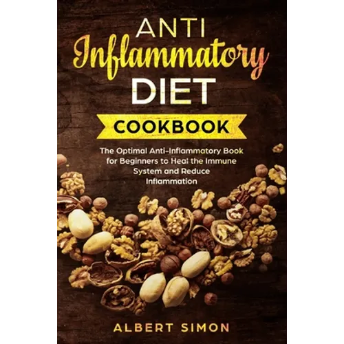 Anti-Inflammatory Diet Cookbook: The Optimal Anti-Inflammatory Book for Beginners to Heal the Immune System and Reduce Inflammation!