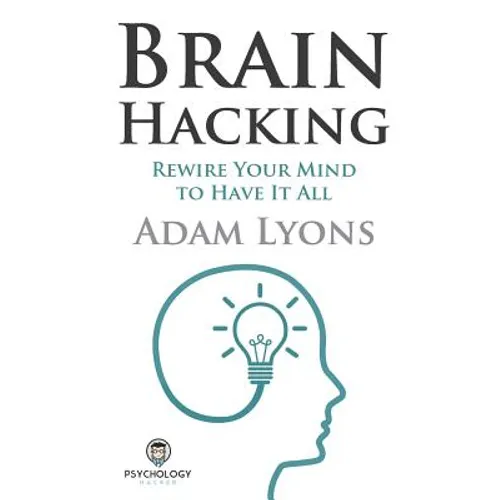 Brain Hacking: Rewire Your Mind to Have It All