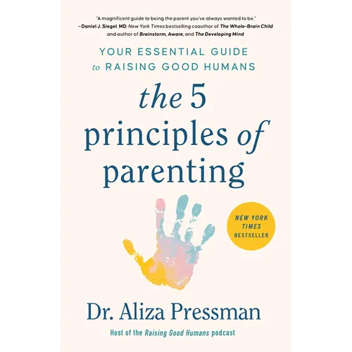 The 5 Principles of Parenting: Your Essential Guide to Raising Good Humans