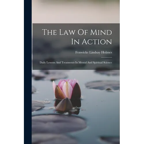 The Law Of Mind In Action: Daily Lessons And Treatments In Mental And Spiritual Science