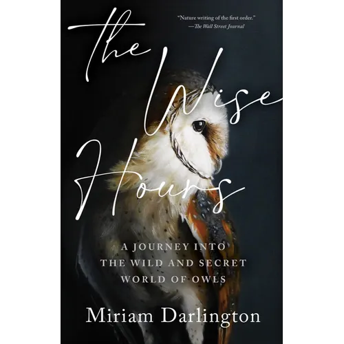 The Wise Hours: A Journey Into the Wild and Secret World of Owls