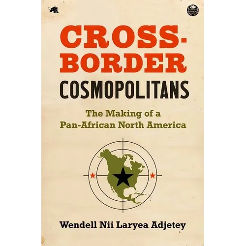 Cross-Border Cosmopolitans: The Making of a Pan-African North America