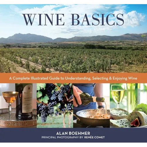 Wine Basics: A Complete Illustrated Guide to Understanding, Selecting & Enjoying Wine