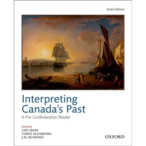 Interpreting Canadas Past 6th Edition: A Pre Confederation Reader