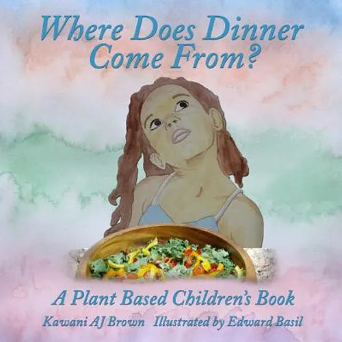Where Does Dinner Come From?: A Plant Based Children's Book