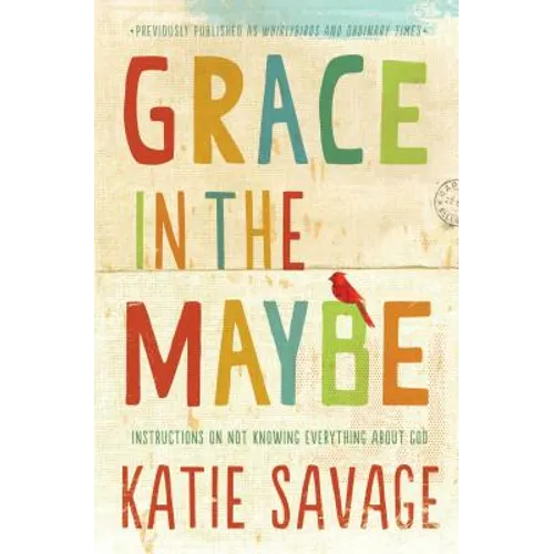 Grace in the Maybe: Instructions on Not Knowing Everything about God