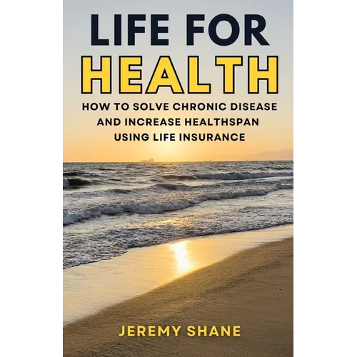 Life for Health: How to solve chronic disease and increase healthspan using life insurance