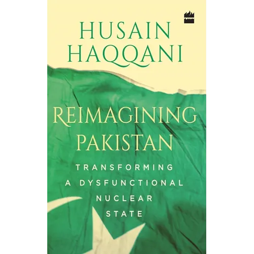 Reimagining Pakistan: Transforming a Dysfunctional Nuclear State