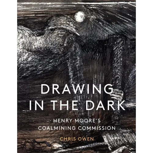 Drawing in the Dark: Henry Moore's Coalmining Commission