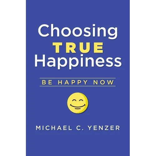 Choosing True Happiness: Be Happy Now