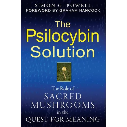 The Psilocybin Solution: The Role of Sacred Mushrooms in the Quest for Meaning