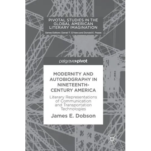 Modernity and Autobiography in Nineteenth-Century America: Literary Representations of Communication and Transportation Technologies