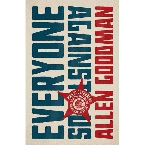 Everyone Against Us: Public Defenders and the Making of American Justice