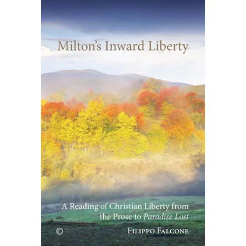 Milton's Inward Liberty: A Reading of Christian Liberty from the Prose to 'Paradise Lost'