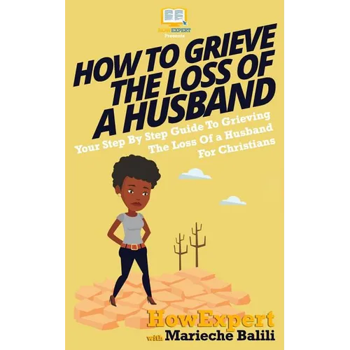 How To Grieve The Loss Of a Husband: Your Step-By-Step Guide To Grieving The Loss Of a Huband For Christians