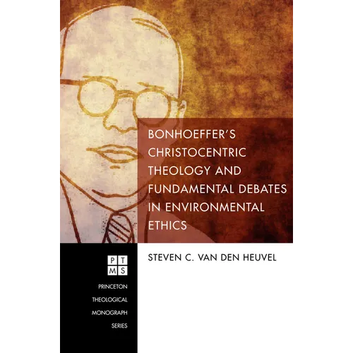 Bonhoeffer's Christocentric Theology and Fundamental Debates in Environmental Ethics