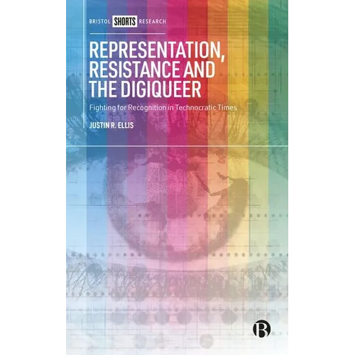 Representation, Resistance and the Digiqueer: Fighting for Recognition in Technocratic Times