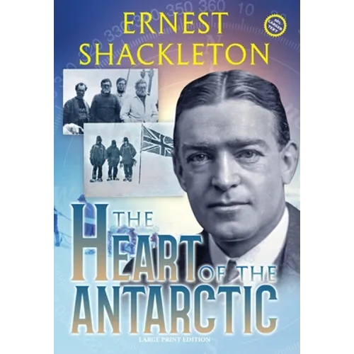 The Heart of the Antarctic (Annotated, Large Print): Vol I and II
