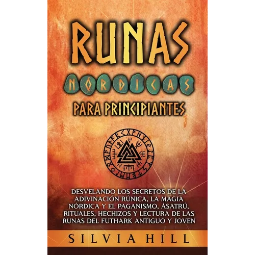 Runas nórdicas para principiantes: Desvelando los secretos de la adivinación rúnica, la magia nórdica y el paganismo, Ásatrú, rituales, hechizos y lec