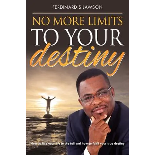 No More Limits to Your Destiny: How to live your life to the full and how to fulfil your true destiny