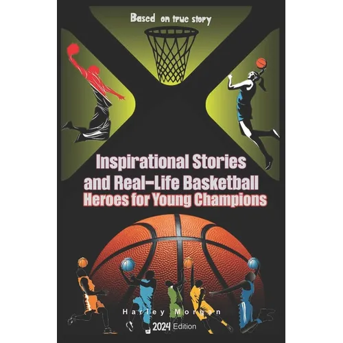 Inspirational Stories and Real-Life Basketball Heroes for Young Champions: Inspiring Courage on Court Beyond the Buzzer with Life Lessons to Overcome