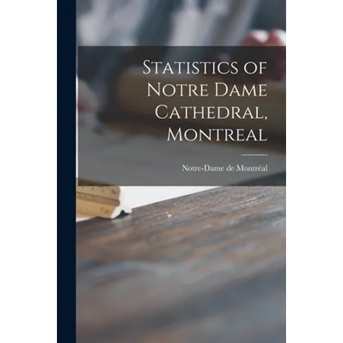 Statistics of Notre Dame Cathedral, Montreal [microform]