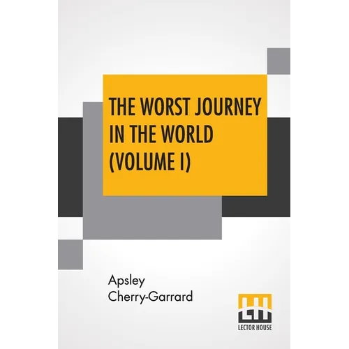 The Worst Journey In The World (Volume I): Antarctic 1910-1913