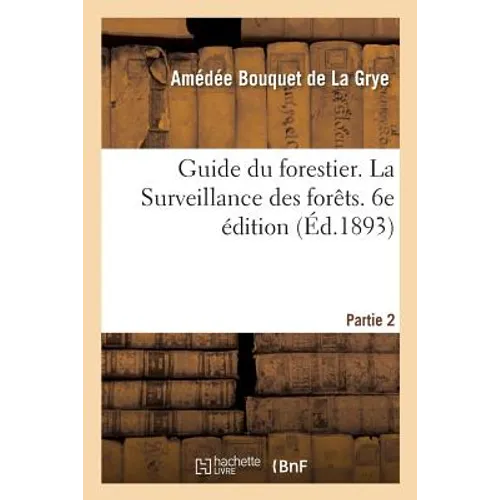 Guide du forestier. 6e édition: Partie 2. La Surveillance des forêts