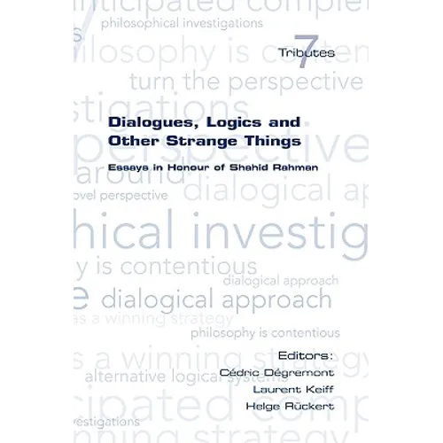Dialogues, Logics and Other Strange Things. Essays in Honour of Shahid Rahman
