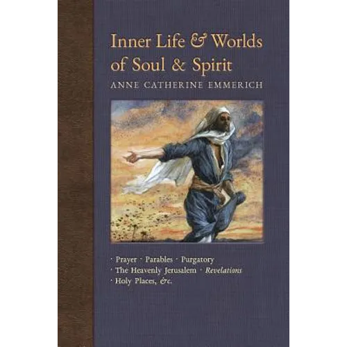 Inner Life and Worlds of Soul & Spirit: Prayers, Parables, Purgatory, Heavenly Jerusalem, Revelations, Holy Places, Gospels, &c.
