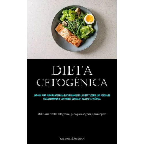 Dieta Cetogénica: Una guía para principiantes para evitar errores en la dieta y lograr una pérdida de grasa permanente con bombas de grasa y recetas c