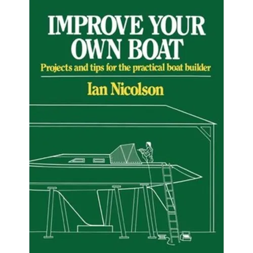 Improve Your Own Boat: Projects and Tips for the Practical Boat Builder