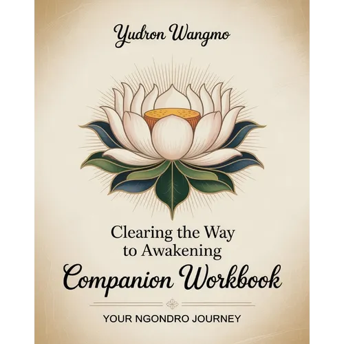 Clearing the Way to Awakening Companion Workbook: Your Ngondro Process
